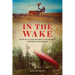 In the Wake: An 80 Day Canoe Odyssey Into Canada's Northern Wilderness