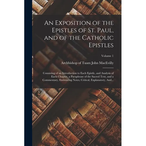 An Exposition of the Epistles of St. Paul, and of the Catholic Epistles: Consisting of an Introduction to Each Epistle, and Analysis of Each Chapter,