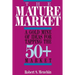 The Mature Market: A Gold Mine of Ideas for Tapping the 50+ Market