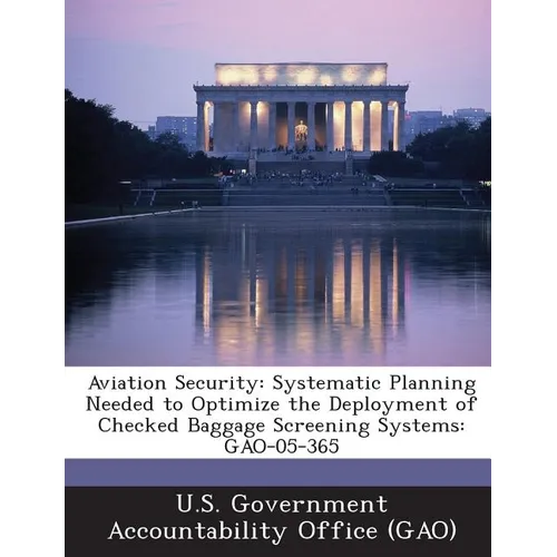 Aviation Security: Systematic Planning Needed to Optimize the Deployment of Checked Baggage Screening Systems: Gao-05-365