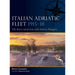 Italian Adriatic Fleet 1915-18: The Fierce Naval War with Austria-Hungary