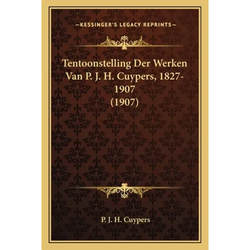 Tentoonstelling Der Werken Van P. J. H. Cuypers, 1827-1907 (1907)
