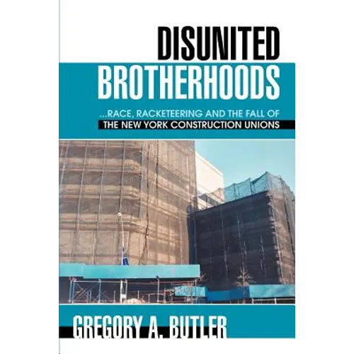 Disunited Brotherhoods: ...Race, Racketeering and the Fall of the New York Construction Unions - Paperback