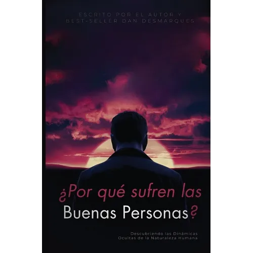 Why do good people suffer? / ¿Por qué sufren las buenas personas?: Uncovering the Hidden Dynamics of Human Nature / Descubriendo las Dinámicas Ocultas