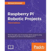 Raspberry Pi Robotic Projects - Third Edition: Work through a mix of amazing robotic projects using the Raspberry Pi Zero or the Raspberry Pi 3