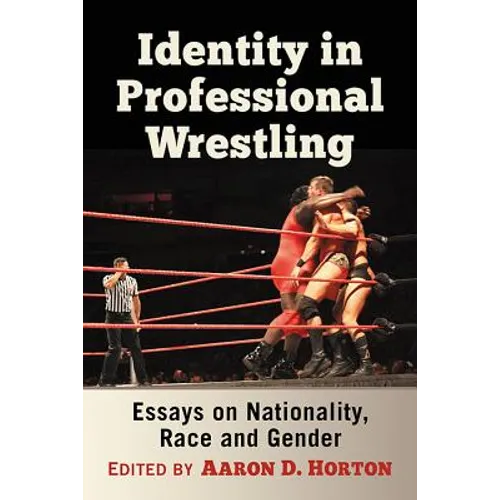 Identity in Professional Wrestling: Essays on Nationality, Race and Gender