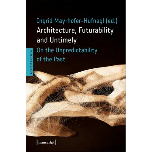 Architecture, Futurability and the Untimely: On the Unpredictability of the Past