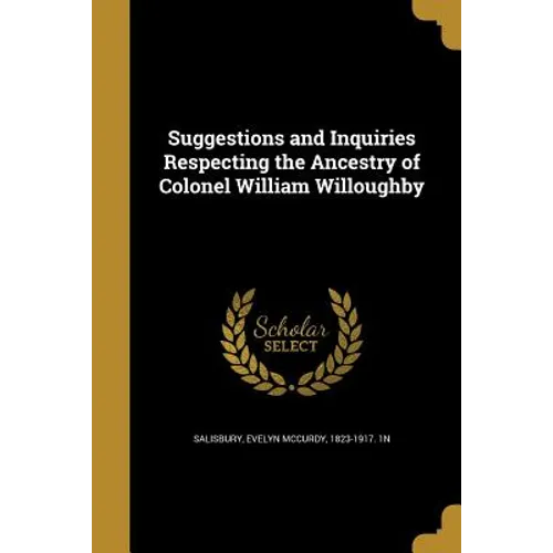 Suggestions and Inquiries Respecting the Ancestry of Colonel William Willoughby