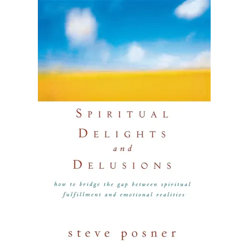 Spiritual Delights and Delusions: How to Bridge the Gap Between Spiritual Fulfillment and Emotional Realities