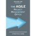 The Agile PMO: Leading the Effective, Value driven, Project Management Office