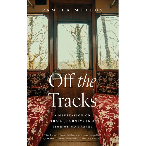 Off the Tracks: A Meditation on Train Journeys in a Time of No Travel