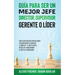 Guía para Ser un Mejor Jefe, Director, Supervisor, Gerente o Líder: Todo lo que Necesitas para Mejorar tus Habilidades de Líderazgo. 2 Libros en 1 - E