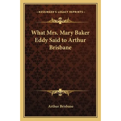 What Mrs. Mary Baker Eddy Said to Arthur Brisbane