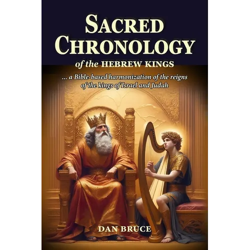 Sacred Chronology of the Hebrew Kings: A harmony of the reigns of the kings of Israel and Judah