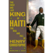 The First and Last King of Haiti: The Rise and Fall of Henry Christophe