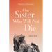 Our Sister Who Will Not Die: Stories