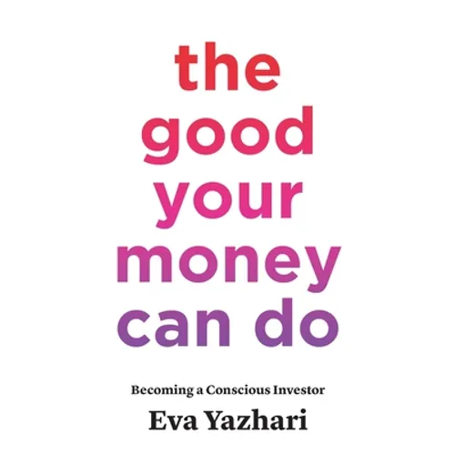 The Good Your Money Can Do: Becoming a Conscious Investor