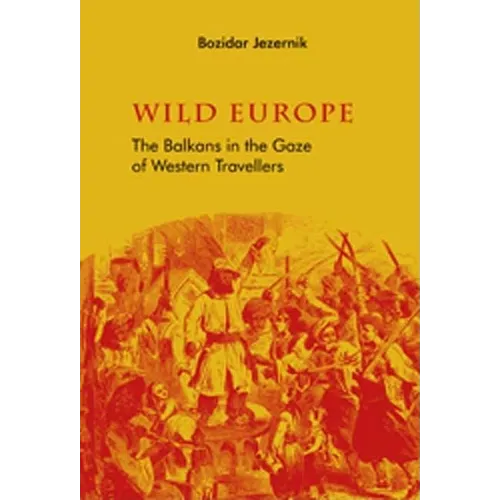 Wild Europe: The Balkans in the Gaze of Western Travellers