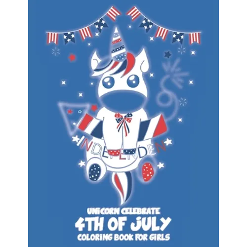 Unicorn Celebrate 4TH of July: A 4th of July Coloring Book for Girls (Patriotic Coloring Books for Kids) 8.5x11 inches 40 pages long with 18 coloring