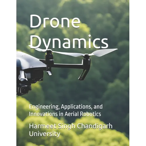 Drone Dynamics: Engineering, Applications, and Innovations in Aerial Robotics