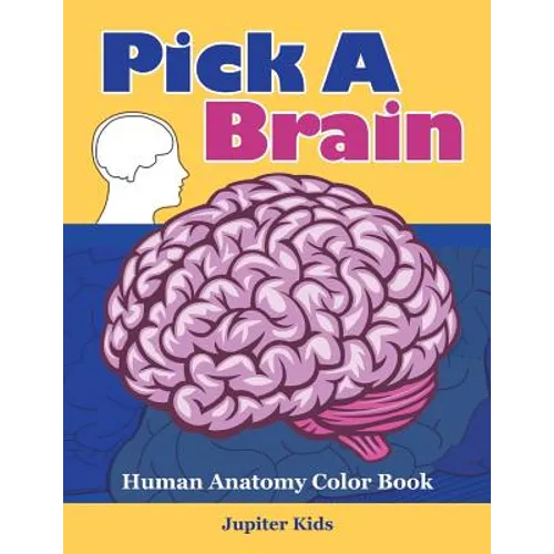 Pick A Brain: Human Anatomy Color Book