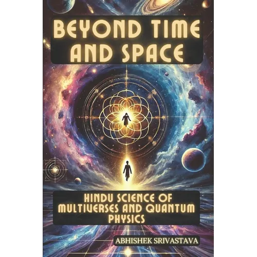 Beyond Time and Space: Hindu Science of Multiverses and Quantum Physics