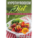 Hypothyroidism Diet [Second Edition]: Recipes for Hypothyroidism and Losing Weight Fast