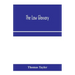 The law glossary: being a selection of the Greek, Latin, Saxon, French, Norman and Italian sentences, phrases, and maxims found in the l