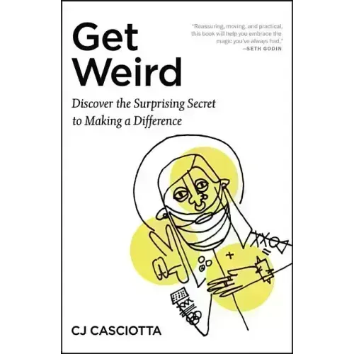 Get Weird: Discover the Surprising Secret to Making a Difference