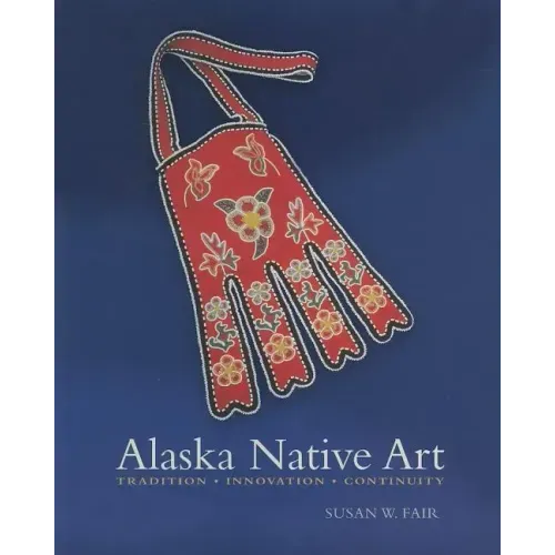 Alaska Native Art: Tradition, Innovation, Continuity
