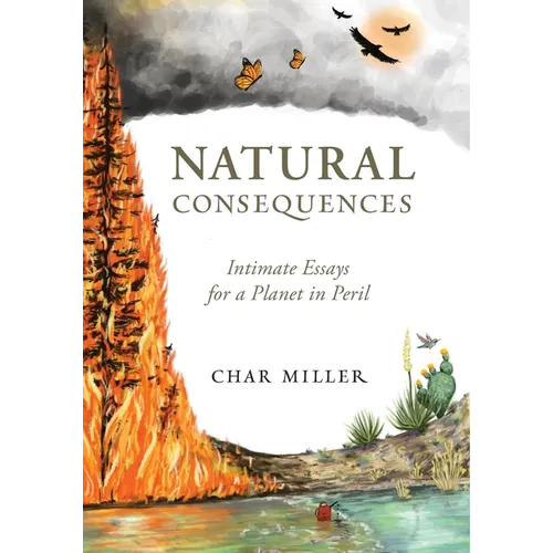 Natural Consequences: Intimate Essays for a Planet in Peril
