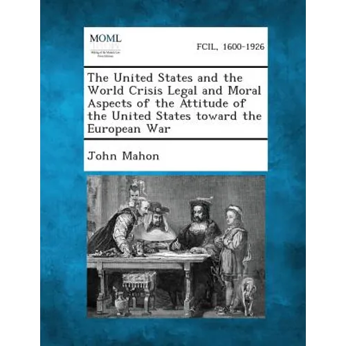 The United States and the World Crisis Legal and Moral Aspects of the Attitude of the United States Toward the European War
