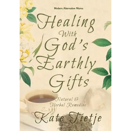 Healing With God's Earthly Gifts: Natural and Herbal Remedies