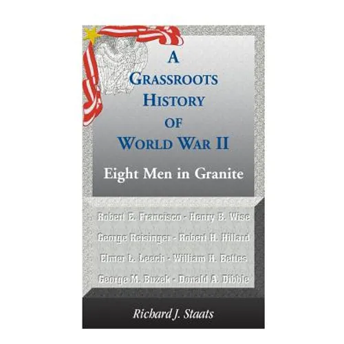 A Grassroots History of World War II: Eight Men in Granite