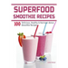 Superfood Smoothie Recipes: 100 Delicious, Healthy & Nutrient-dense Smoothie Recipes
