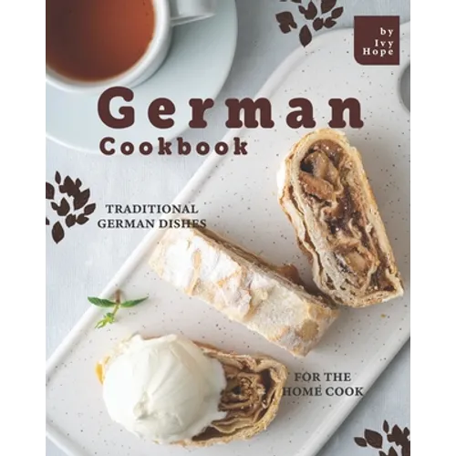 German Cookbook: Traditional German Dishes for The Home Cook