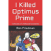 I Killed Optimus Prime: How One Man Single-Handedly Destroyed the World's Most Formidable Transformer... and Lived to Tell the Tale.