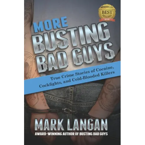 More Busting Bad Guys: True Crime Stories of Cocaine, Cockfights, and Cold-Blooded Killers