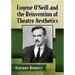 Eugene O'Neill and the Reinvention of Theatre Aesthetics