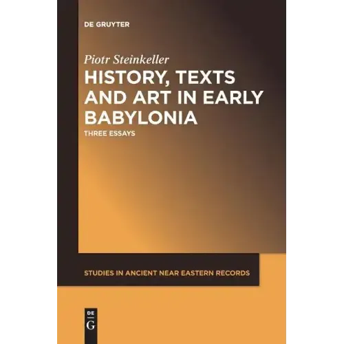 History, Texts and Art in Early Babylonia: Three Essays