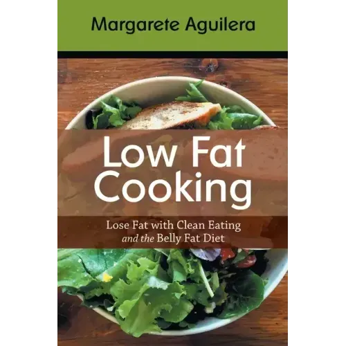 Low Fat Cooking: Lose Fat with Clean Eating and the Belly Fat Diet