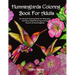 Hummingbirds Coloring Book For Adults: An Intricate Coloring Book for Relaxation and Stress Relief featuring stunning Flowers & Hummingbirds.