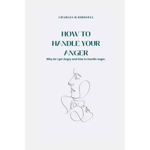 How to Handle Your Anger: Why do I get Angry and how to handle anger.