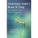 An Energy Healer's Book of Dying: For Caregivers and Those in Transition