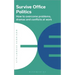 Survive Office Politics: How to Overcome Problems, Dramas and Conflicts at Work