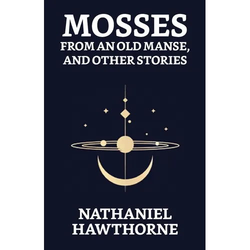 Mosses From An Old Manse, And Other Stories