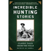 Incredible Hunting Stories: Classic Tales from the Field