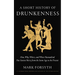 A Short History of Drunkenness: How, Why, Where, and When Humankind Has Gotten Merry from the Stone Age to the Present
