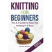 Knitting For Beginners: The A-Z Guide to Have You Knitting in 3 Days (Includes 15 Knitting Patterns)