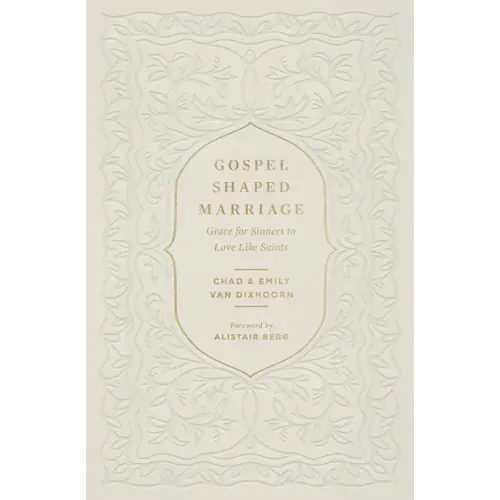 Gospel-Shaped Marriage: Grace for Sinners to Love Like Saints